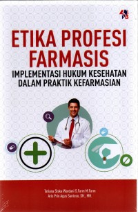 ETIKA PROFESI FARMASI: IMPLEMENTASI HUKUM KESEHATAN DALAM PRAKTIK KEFARMASIAN