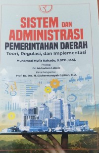 Sistem dan Administrasi Pemerintah Daerah: Teori, Regulasi, dan Implementasi.