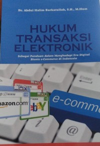 Hukum Transaksi Elektronik : Sebagai panduan dalam Menghadapi Era Digital Bisnis e-Commerce di Indonesia