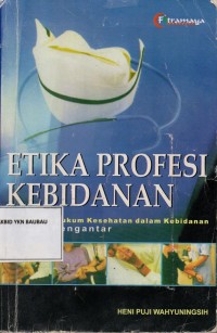 Etika profesi kebidanan; dilengkapi hukum kesehatan dalam kebidanan sebuah pengantar